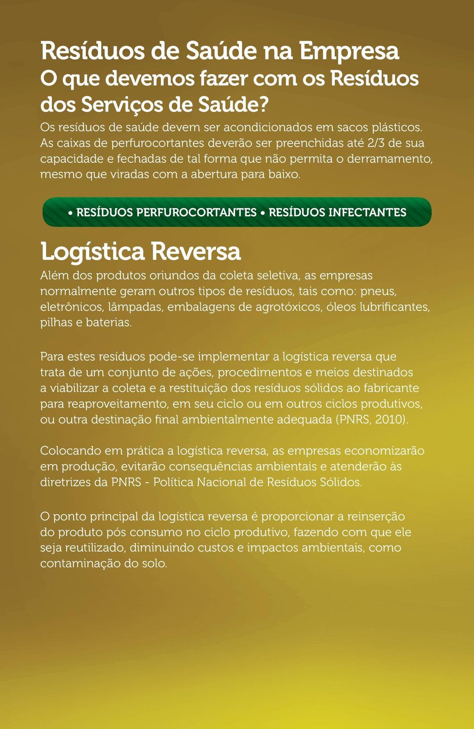 RESÍDUOS PERFUROCORTANTES RESÍDUOS INFECTANTES Logística Reversa Além dos produtos oriundos da coleta seletiva, as empresas normalmente geram outros tipos de resíduos, tais como: pneus, eletrônicos,