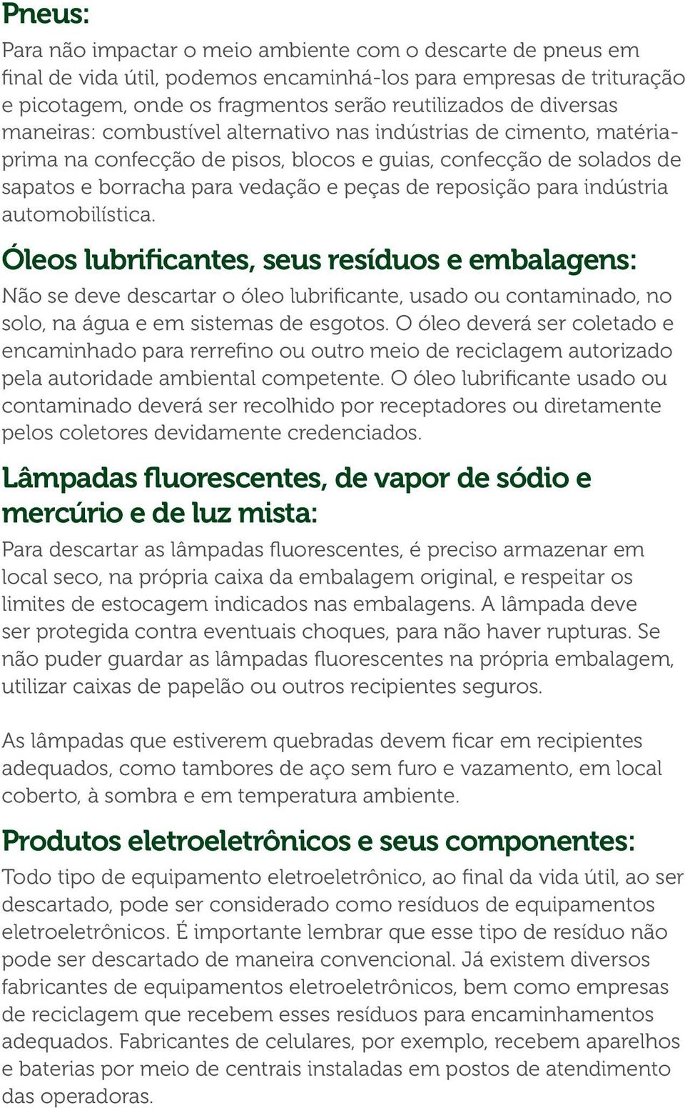 para indústria automobilística. Óleos lubrificantes, seus resíduos e embalagens: Não se deve descartar o óleo lubrificante, usado ou contaminado, no solo, na água e em sistemas de esgotos.