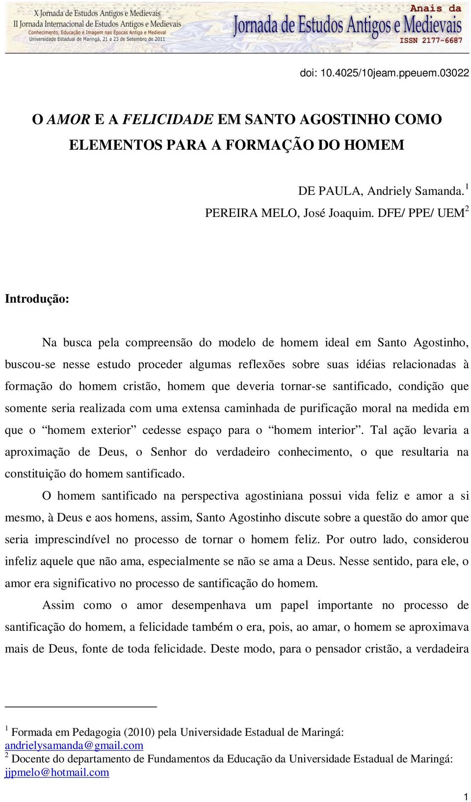 cristão, homem que deveria tornar-se santificado, condição que somente seria realizada com uma extensa caminhada de purificação moral na medida em que o homem exterior cedesse espaço para o homem