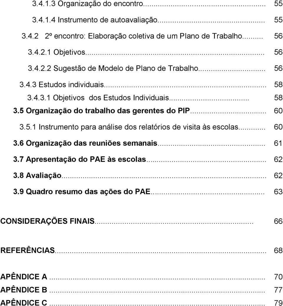 5 Organização do trabalho das gerentes do PIP... 60 3.5.1 Instrumento para análise dos relatórios de visita às escolas... 60 3.6 Organização das reuniões semanais... 61 3.