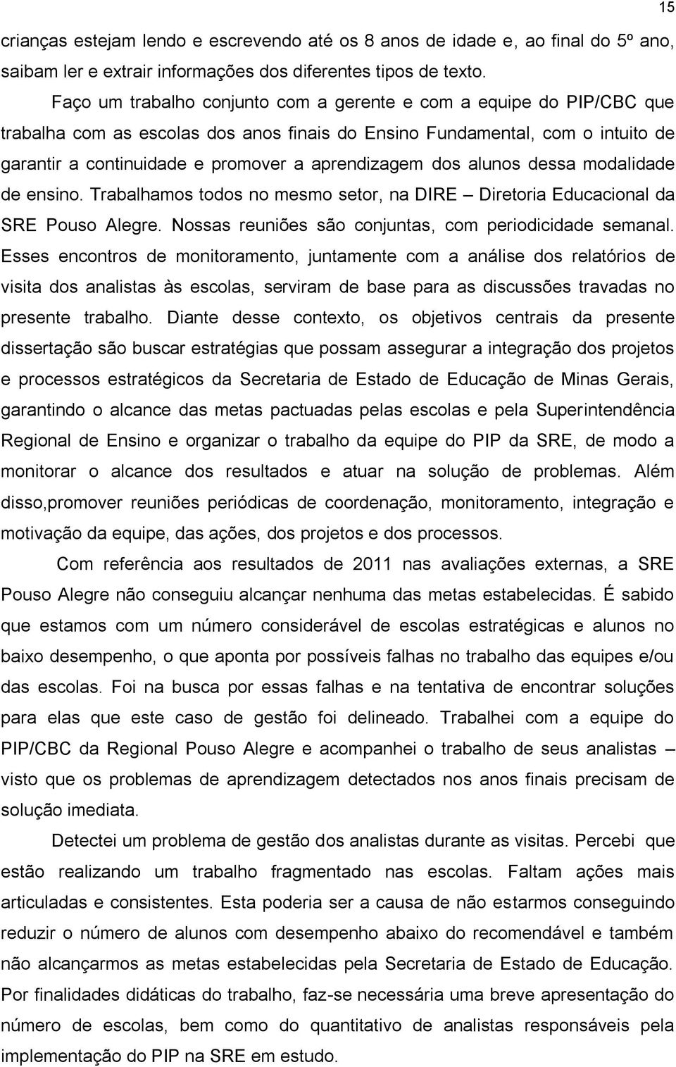 dos alunos dessa modalidade de ensino. Trabalhamos todos no mesmo setor, na DIRE Diretoria Educacional da SRE Pouso Alegre. Nossas reuniões são conjuntas, com periodicidade semanal.