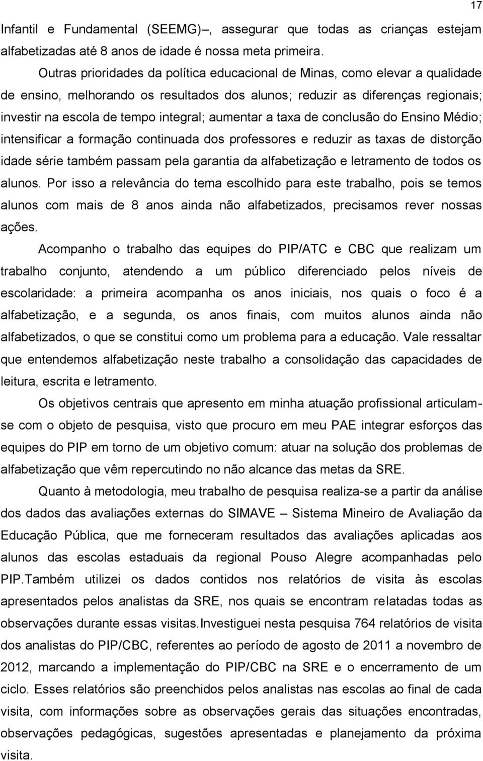 aumentar a taxa de conclusão do Ensino Médio; intensificar a formação continuada dos professores e reduzir as taxas de distorção idade série também passam pela garantia da alfabetização e letramento