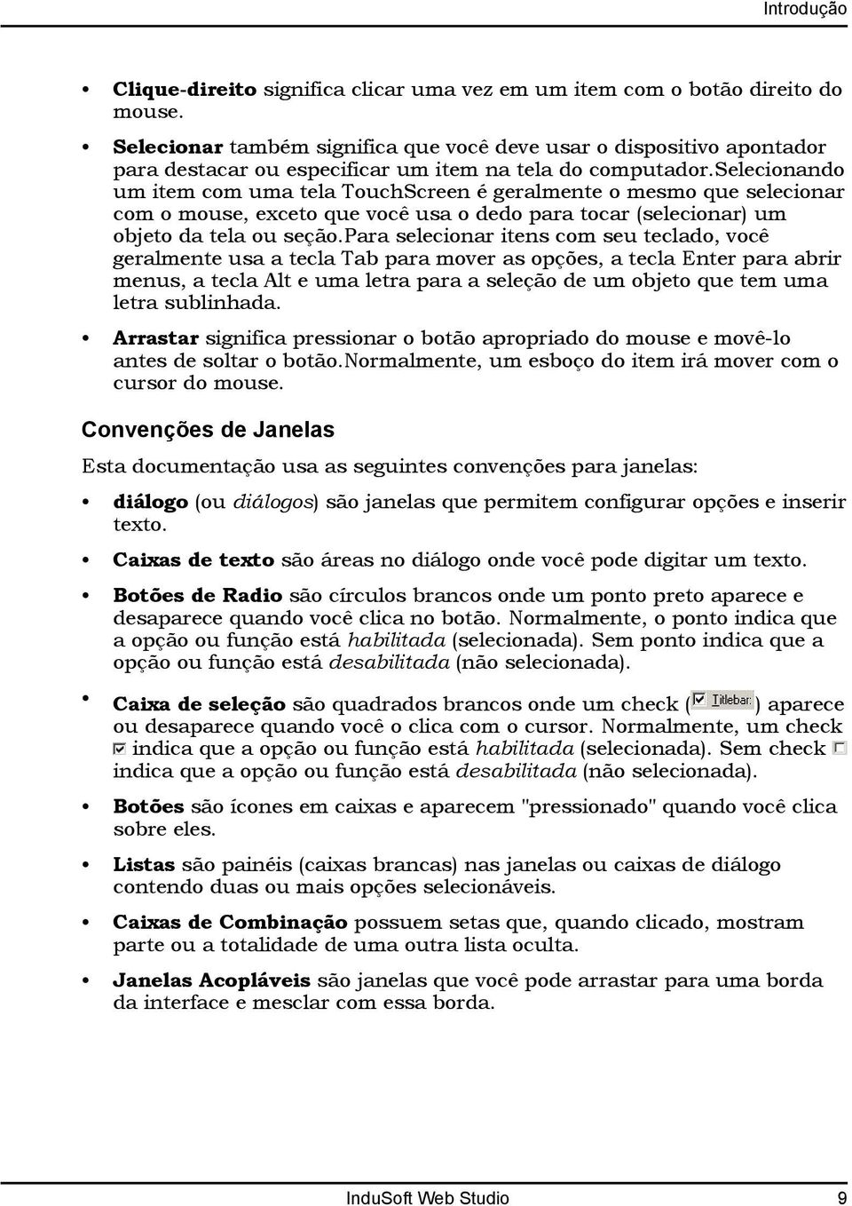 selecionando um item com uma tela TouchScreen é geralmente o mesmo que selecionar com o mouse, exceto que você usa o dedo para tocar (selecionar) um objeto da tela ou seção.