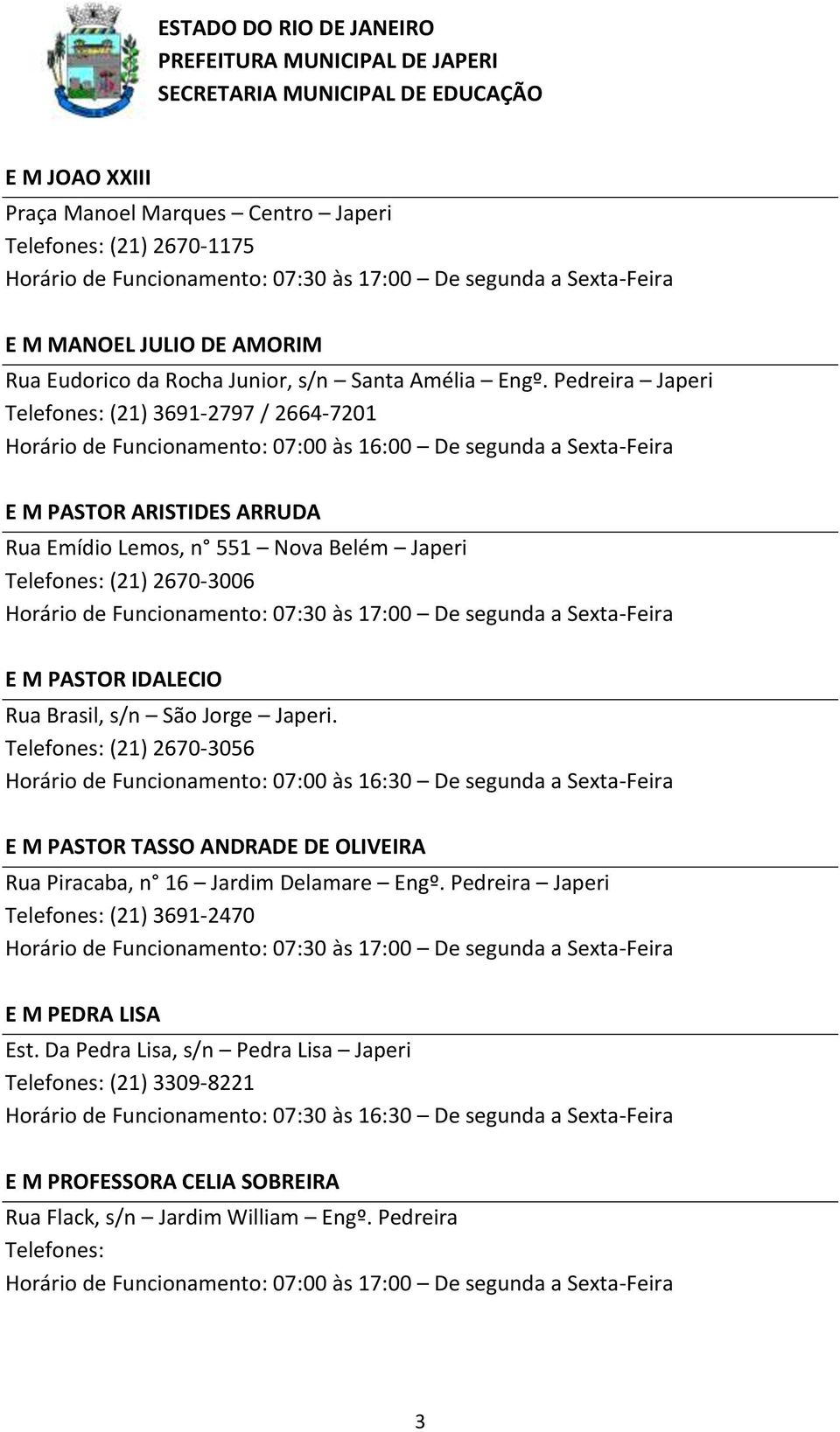 Rua Brasil, s/n São Jorge Japeri. (21) 2670-3056 E M PASTOR TASSO ANDRADE DE OLIVEIRA Rua Piracaba, n 16 Jardim Delamare Engº.