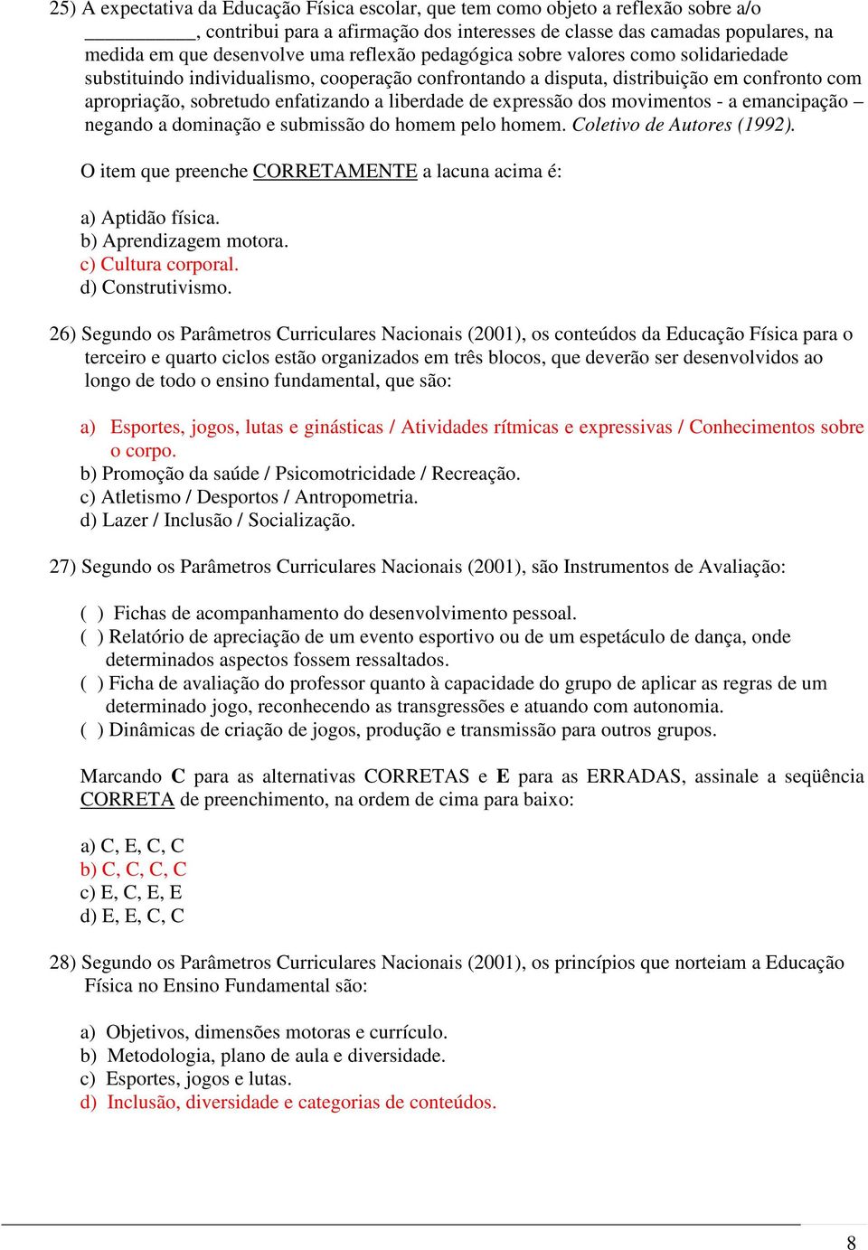 expressão dos movimentos - a emancipação negando a dominação e submissão do homem pelo homem. Coletivo de Autores (1992). O item que preenche CORRETAMENTE a lacuna acima é: a) Aptidão física.