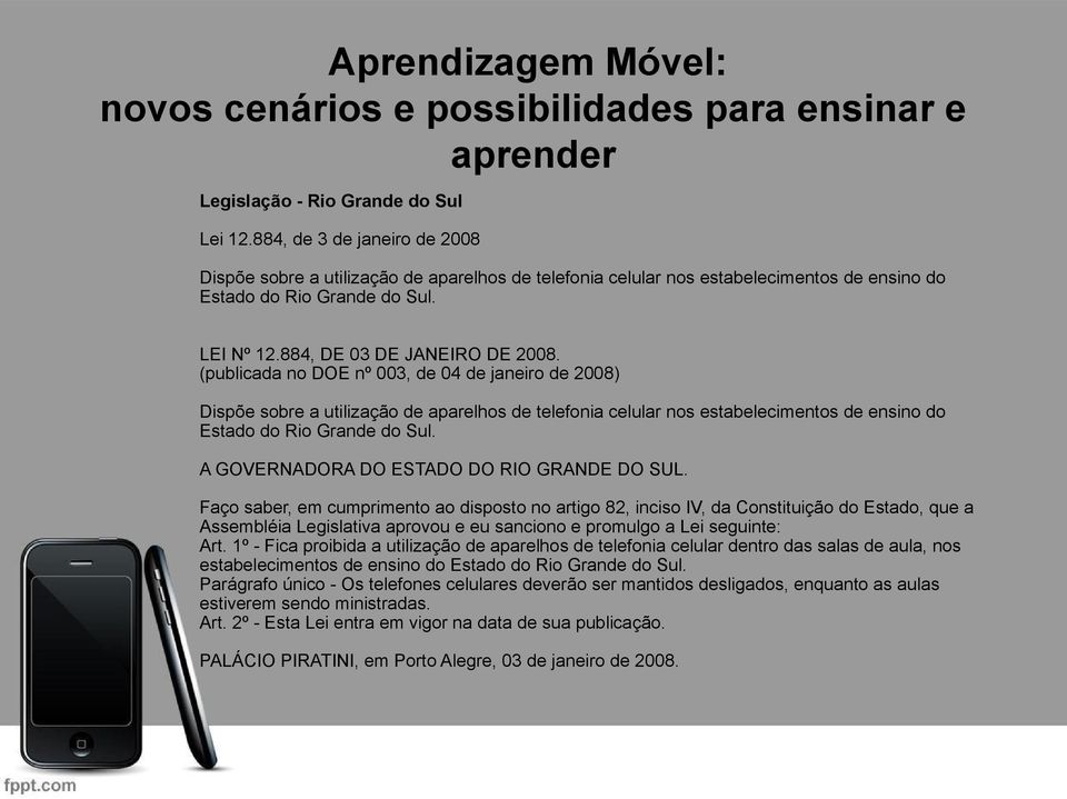 (publicada no DOE nº 003, de 04 de janeiro de 2008) Dispõe sobre a utilização de aparelhos de telefonia celular nos estabelecimentos de ensino do Estado do Rio Grande do Sul.