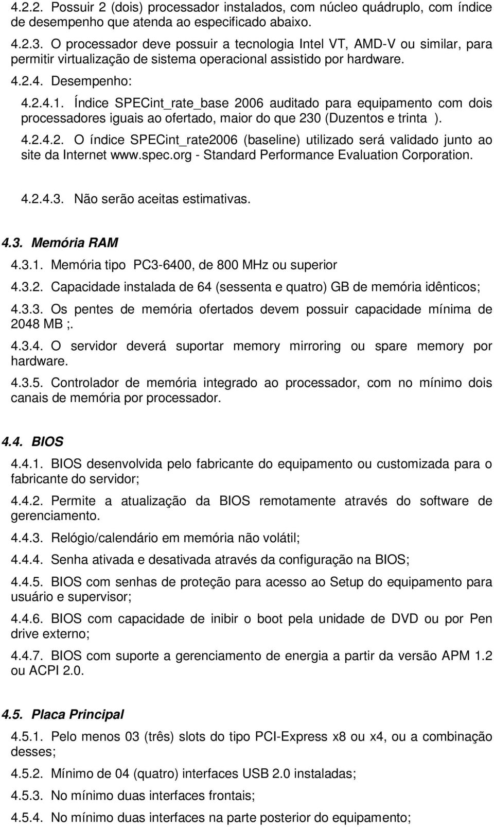 Índice SPECint_rate_base 2006 auditado para equipamento com dois processadores iguais ao ofertado, maior do que 230 (Duzentos e trinta ). 4.2.4.2. O índice SPECint_rate2006 (baseline) utilizado será validado junto ao site da Internet www.