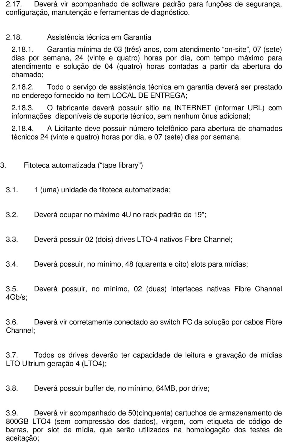 chamado; 2.18.2. Todo o serviço de assistência técnica em garantia deverá ser prestado no endereço fornecido no item LOCAL DE ENTREGA; 2.18.3.