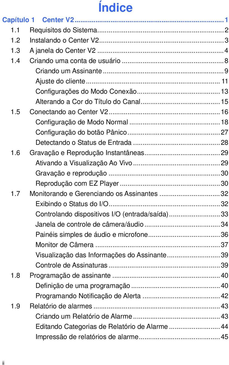 ..27 Detectando o Status de Entrada...28 1.6 Gravação e Reprodução Instantâneas...29 Ativando a Visualização Ao Vivo...29 Gravação e reprodução...30 Reprodução com EZ Player...30 1.