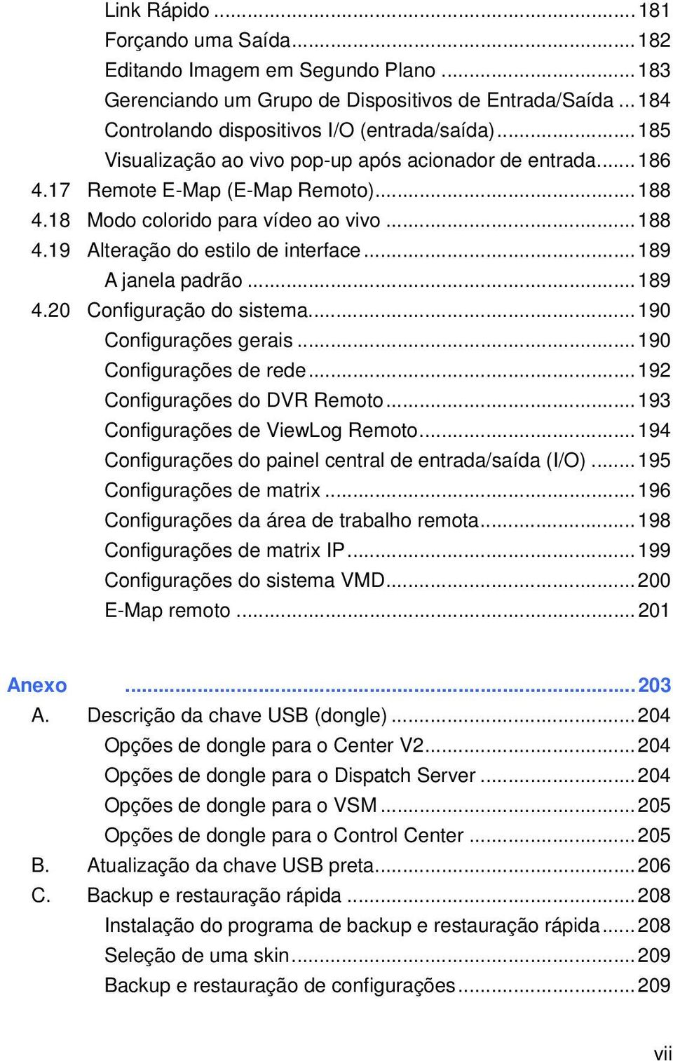 ..189 A janela padrão...189 4.20 Configuração do sistema...190 Configurações gerais...190 Configurações de rede...192 Configurações do DVR Remoto...193 Configurações de ViewLog Remoto.