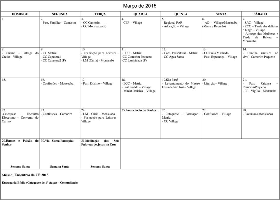 Camorim Pequeno -CC Lambicada (P) 12. - Cons. Presbiteral - CC Água Santa 1 - CC Praia Machado - Past. Esperança - Cantina (música ao vivo) Camorim Pequeno 1 16. - Confissões 1 - Past. Dízimo - Past.