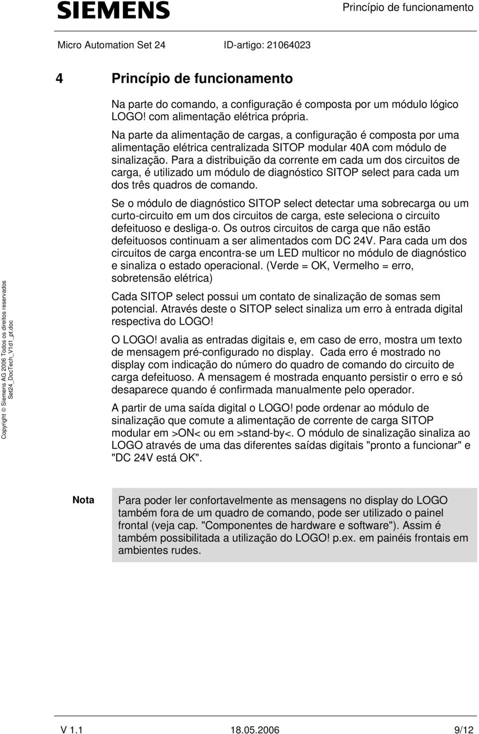 Para a distribuição da corrente em cada um dos circuitos de carga, é utilizado um módulo de diagnóstico SITOP select para cada um dos três quadros de comando.