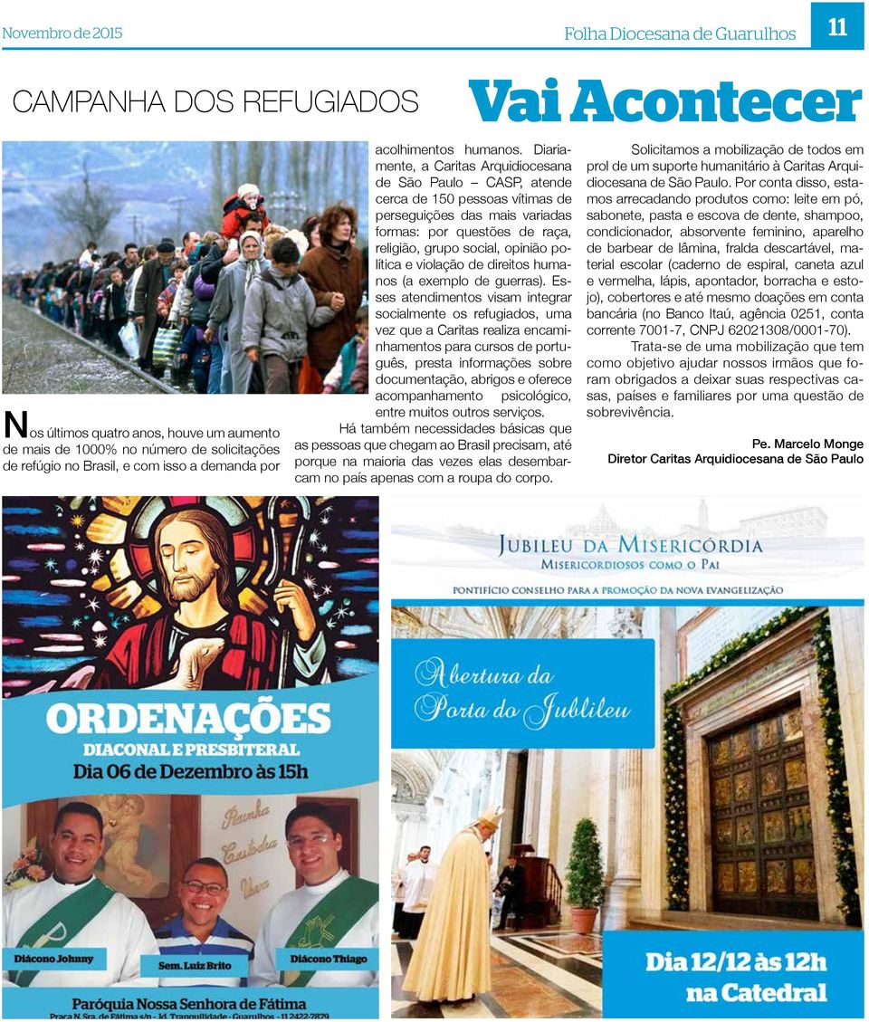 Diariamente, a Caritas Arquidiocesana de São Paulo CASP, atende cerca de 150 pessoas vítimas de perseguições das mais variadas formas: por questões de raça, religião, grupo social, opinião política e