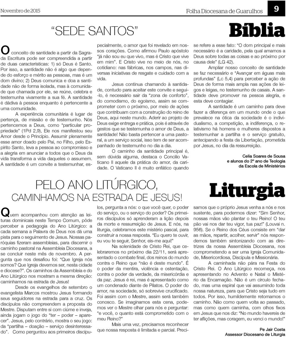 reúne, celebra e testemunha vivamente a sua fé. A santidade é dádiva à pessoa enquanto é pertencente a uma comunidade. A experiência comunitária é lugar de pertença, de missão e de testemunho.