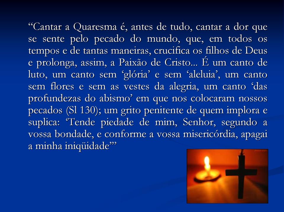 .. É um canto de luto, um canto sem glória e sem aleluia, um canto sem flores e sem as vestes da alegria, um canto das profundezas do