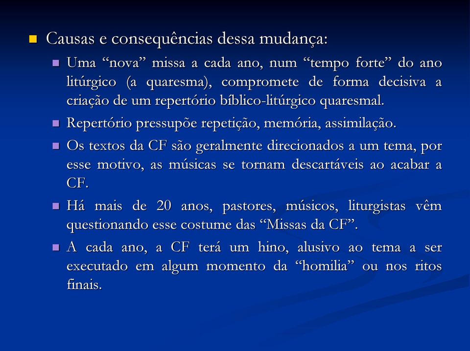 Os textos da CF são geralmente direcionados a um tema, por esse motivo, as músicas se tornam descartáveis ao acabar a CF.