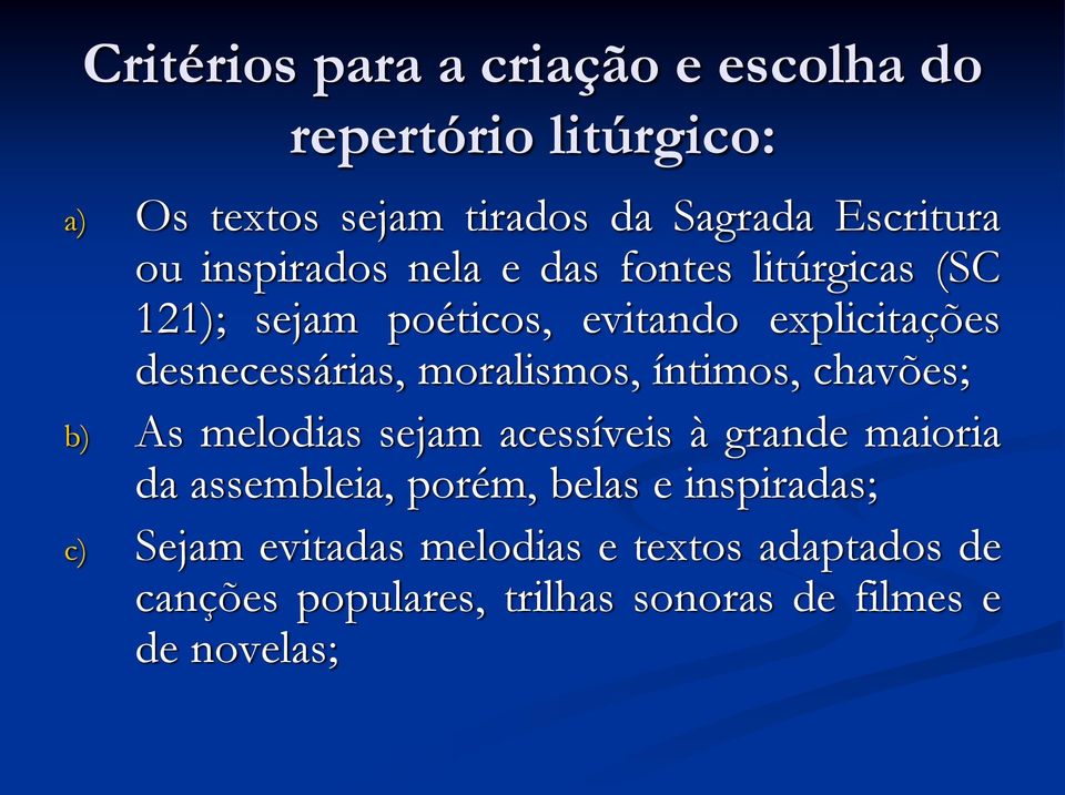 moralismos, íntimos, chavões; b) As melodias sejam acessíveis à grande maioria da assembleia, porém, belas e