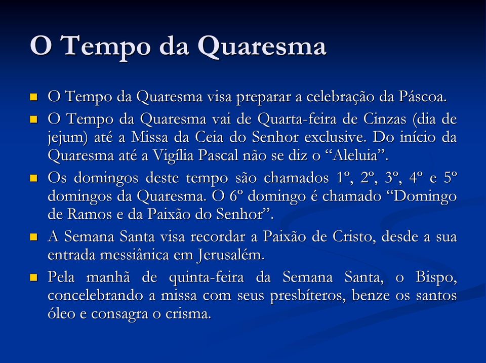 Do início da Quaresma até a Vigília Pascal não se diz o Aleluia. Os domingos deste tempo são chamados 1º, 2º, 3º, 4º e 5º domingos da Quaresma.