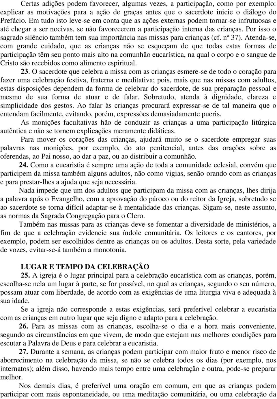 Por isso o sagrado silêncio também tem sua importância nas missas para crianças (cf. nº 37).