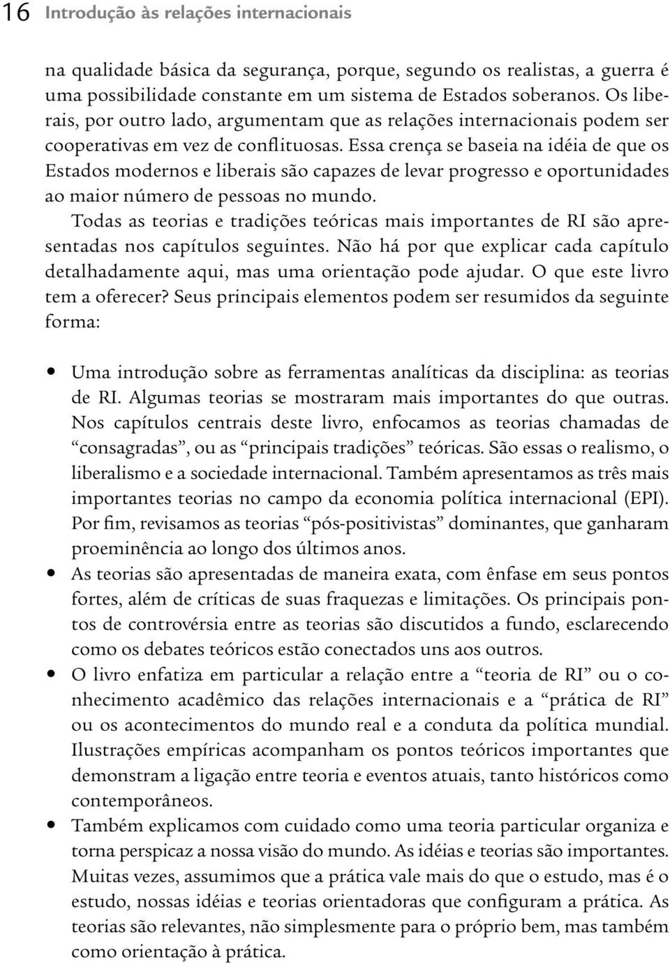 Essa crença se baseia na idéia de que os Estados modernos e liberais são capazes de levar progresso e oportunidades ao maior número de pessoas no mundo.