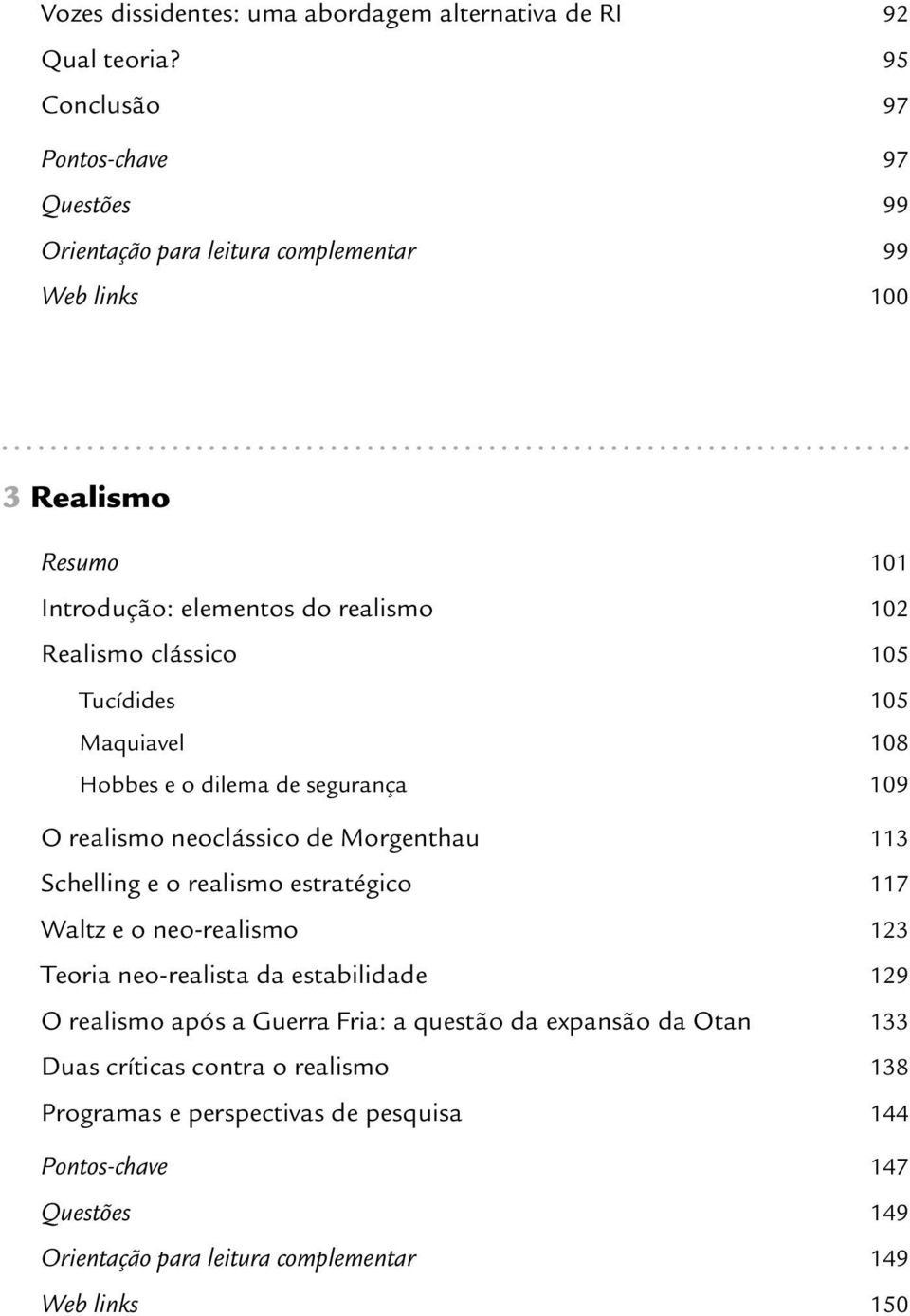 clássico 105 Tucídides 105 Maquiavel 108 Hobbes e o dilema de segurança 109 O realismo neoclássico de Morgenthau 113 Schelling e o realismo estratégico 117 Waltz e o