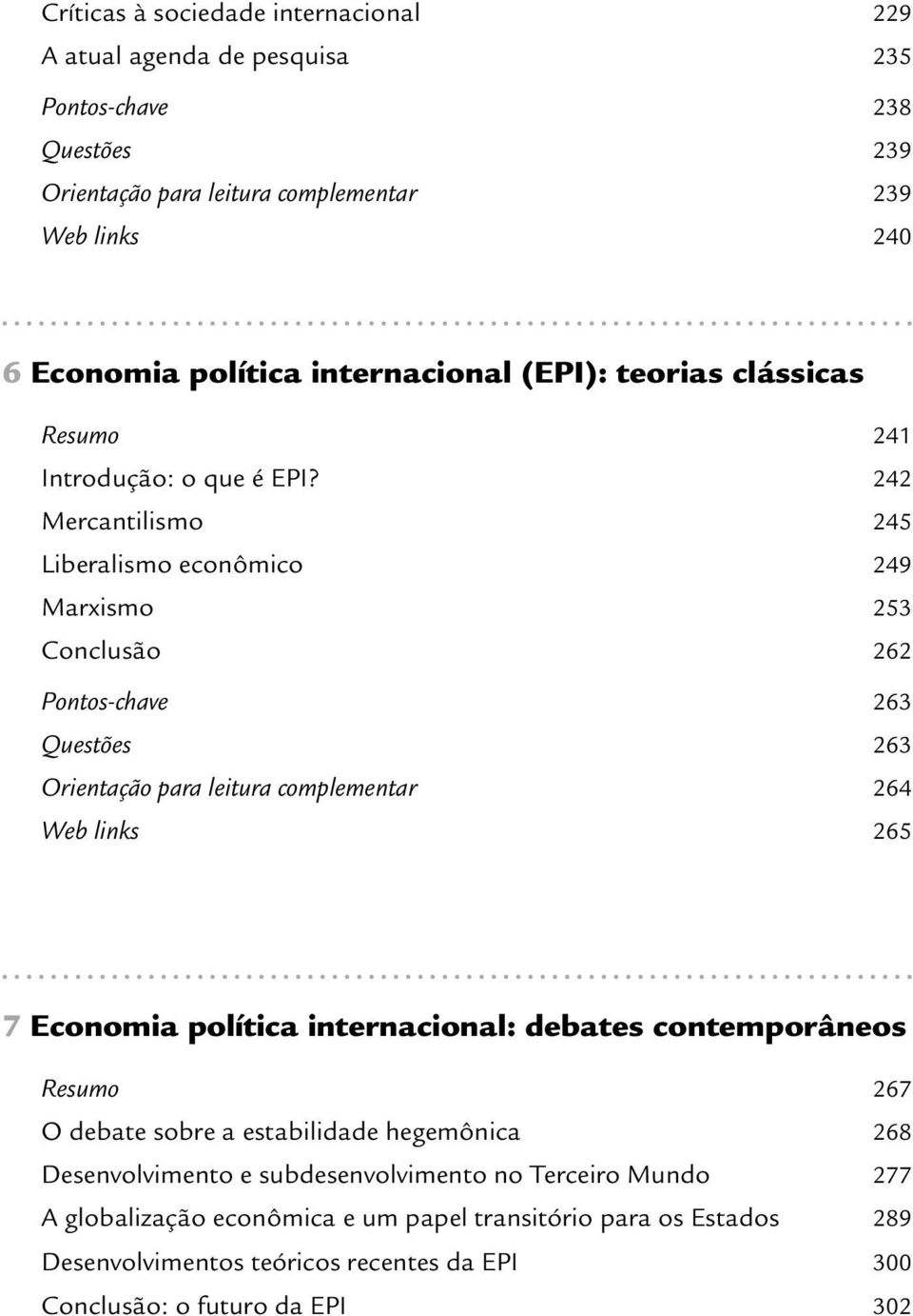 242 Mercantilismo 245 Liberalismo econômico 249 Marxismo 253 Conclusão 262 Pontos-chave 263 Questões 263 Orientação para leitura complementar 264 Web links 265 7 Economia política