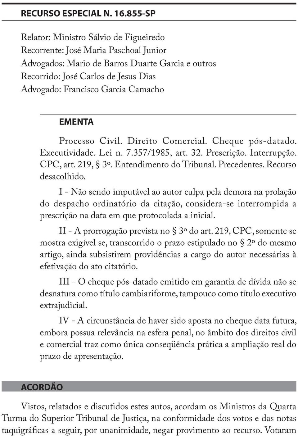 Camacho EMENTA Processo Civil. Direito Comercial. Cheque pós-datado. Executividade. Lei n. 7.357/1985, art. 32. Prescrição. Interrupção. CPC, art. 219, 3º. Entendimento do Tribunal. Precedentes.