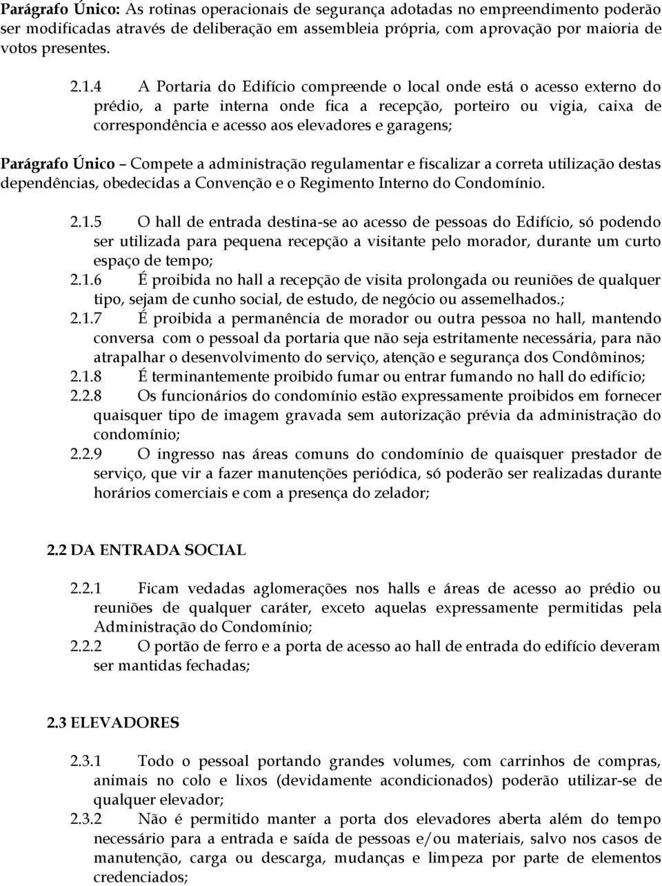 garagens; Parágrafo Único Compete a administração regulamentar e fiscalizar a correta utilização destas dependências, obedecidas a Convenção e o Regimento Interno do Condomínio. 2.1.