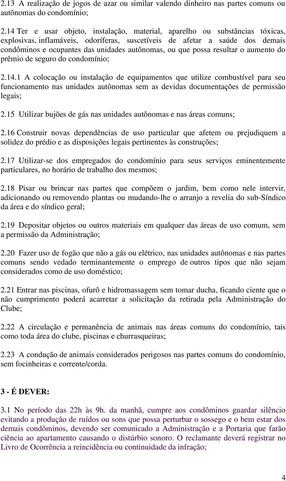 autônomas, ou que possa resultar o aumento do prêmio de seguro do condomínio; 2.14.