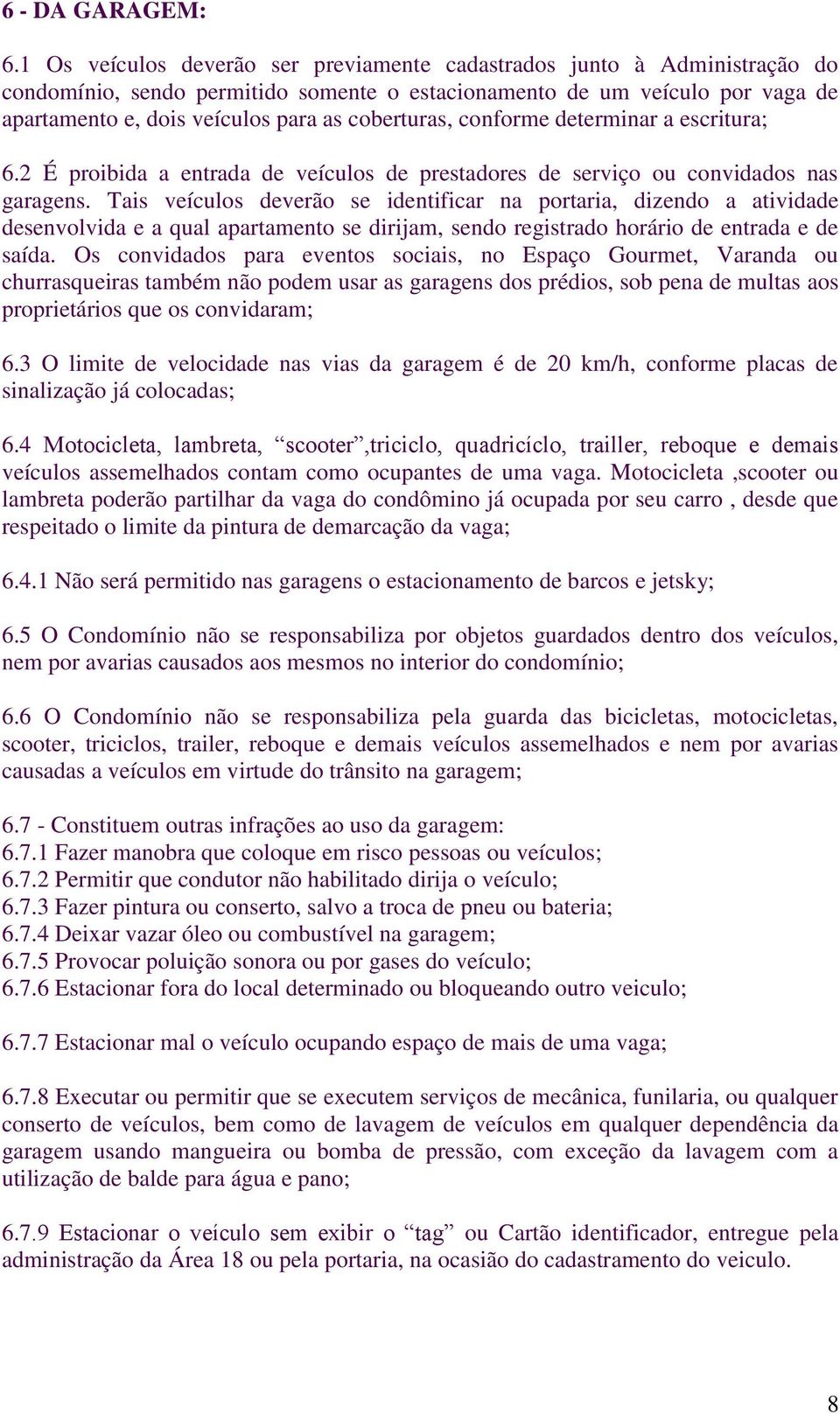 coberturas, conforme determinar a escritura; 6.2 É proibida a entrada de veículos de prestadores de serviço ou convidados nas garagens.