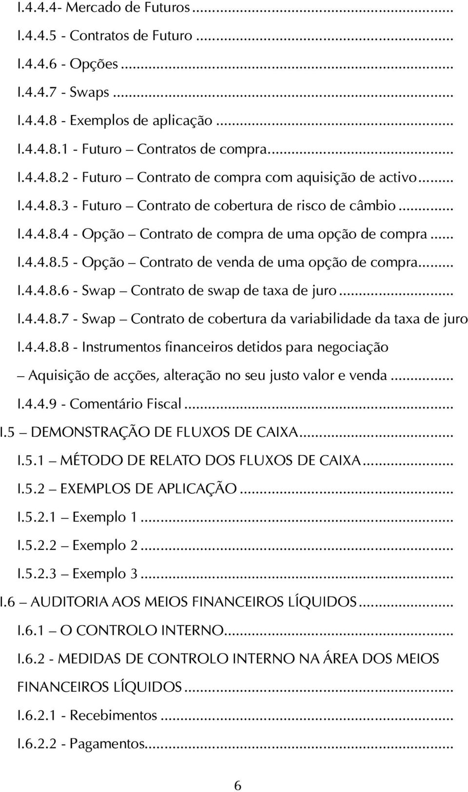 .. I.4.4.8.7 - Swap Contrato de cobertura da variabilidade da taxa de juro I.4.4.8.8 - Instrumentos financeiros detidos para negociação Aquisição de acções, alteração no seu justo valor e venda... I.4.4.9 - Comentário Fiscal.