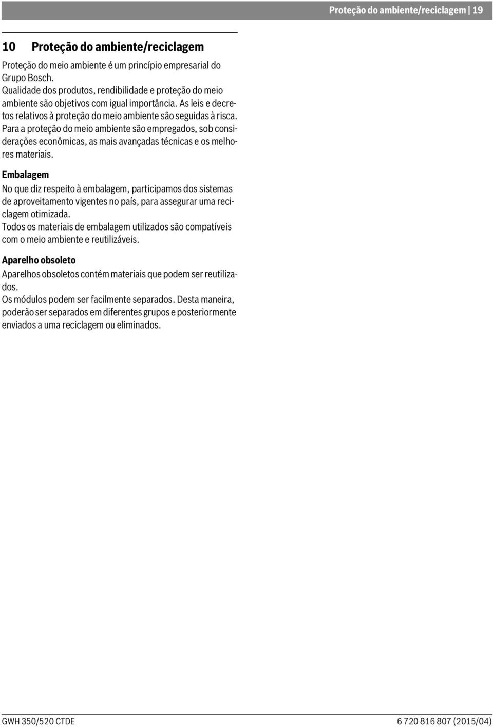 Para a proteção do meio ambiente são empregados, sob considerações econômicas, as mais avançadas técnicas e os melhores materiais.