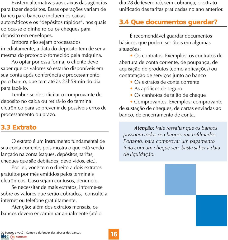 Embora não sejam processados imediatamente, a data do depósito tem de ser a mesma do protocolo fornecido pela máquina.