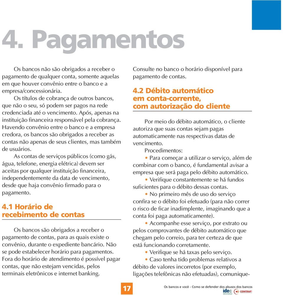 Havendo convênio entre o banco e a empresa credora, os bancos são obrigados a receber as contas não apenas de seus clientes, mas também de usuários.