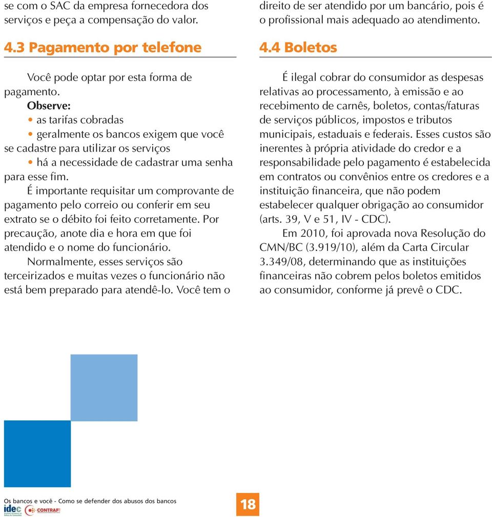 É importante requisitar um comprovante de pagamento pelo correio ou conferir em seu extrato se o débito foi feito corretamente.