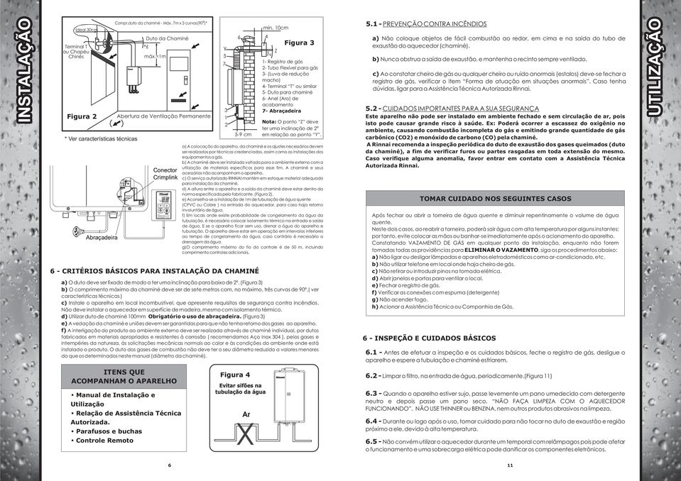 MC-94S-1RBR INSTALAÇÃO Ideal 30cm Terminal T ou Chapéu Chinês Figura 2 * Ver características técnicas Abraçadeira Compr.duto da chaminé - Máx. 7m x 3 curvas(90 º )* Duto da Chaminé máx.