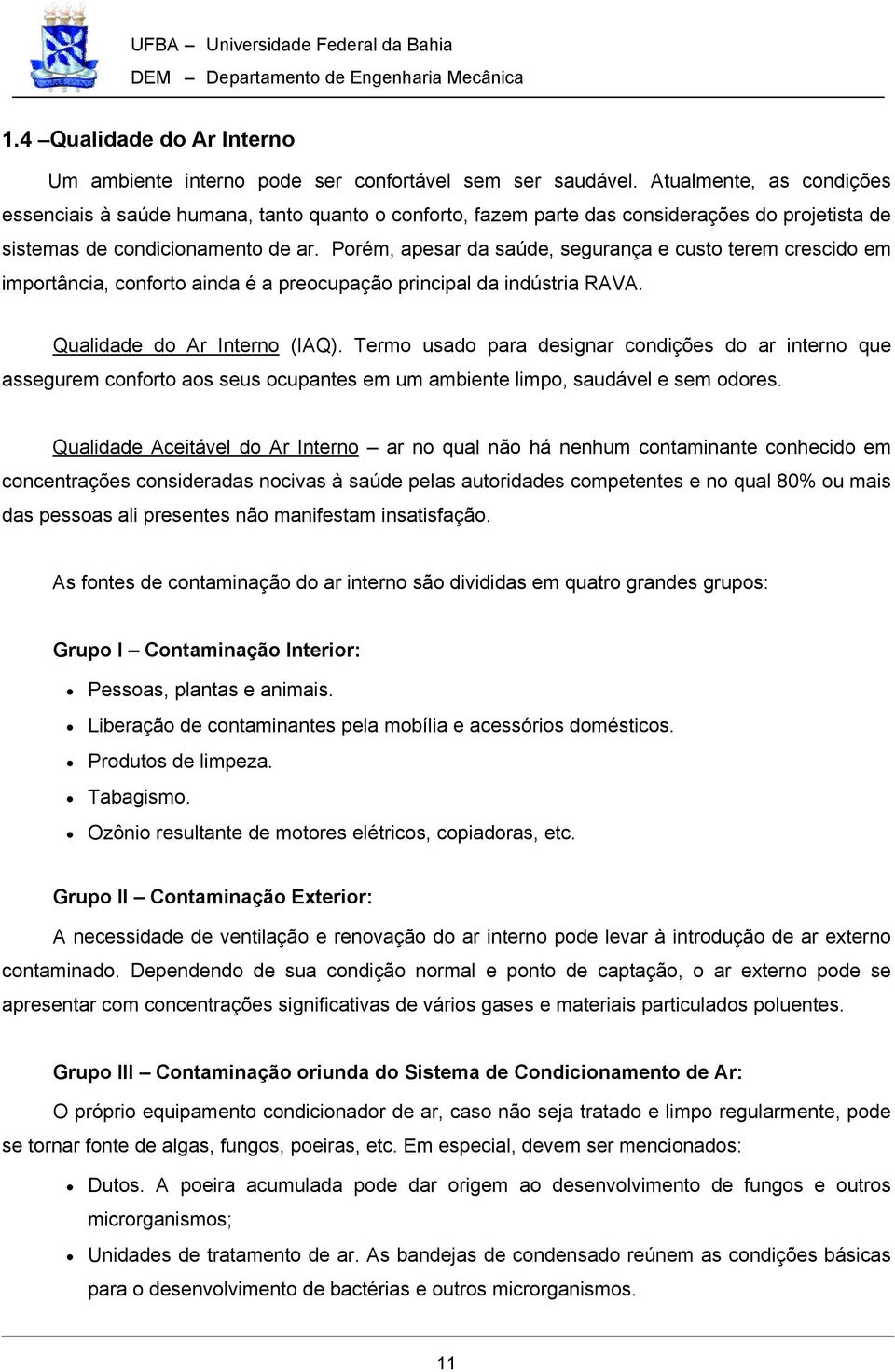 Porém, apesar da saúde, segurança e custo terem crescido em importância, conforto ainda é a preocupação principal da indústria RAVA. Qualidade do Ar Interno (IAQ).