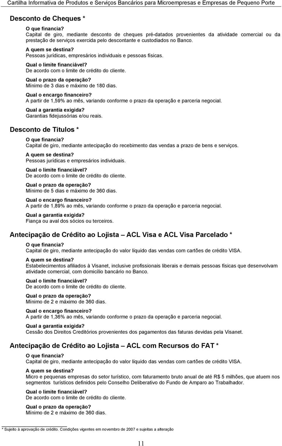 A partir de 1,59% ao mês, variando conforme o prazo da operação e parceria negocial. Garantias fidejussórias e/ou reais.