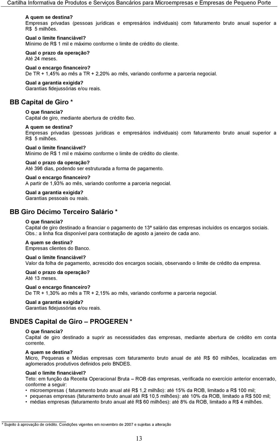 Empresas privadas (pessoas jurídicas e empresários individuais) com faturamento bruto anual superior a R$ 5 milhões. Mínimo de R$ 1 mil e máximo conforme o limite de crédito do cliente.