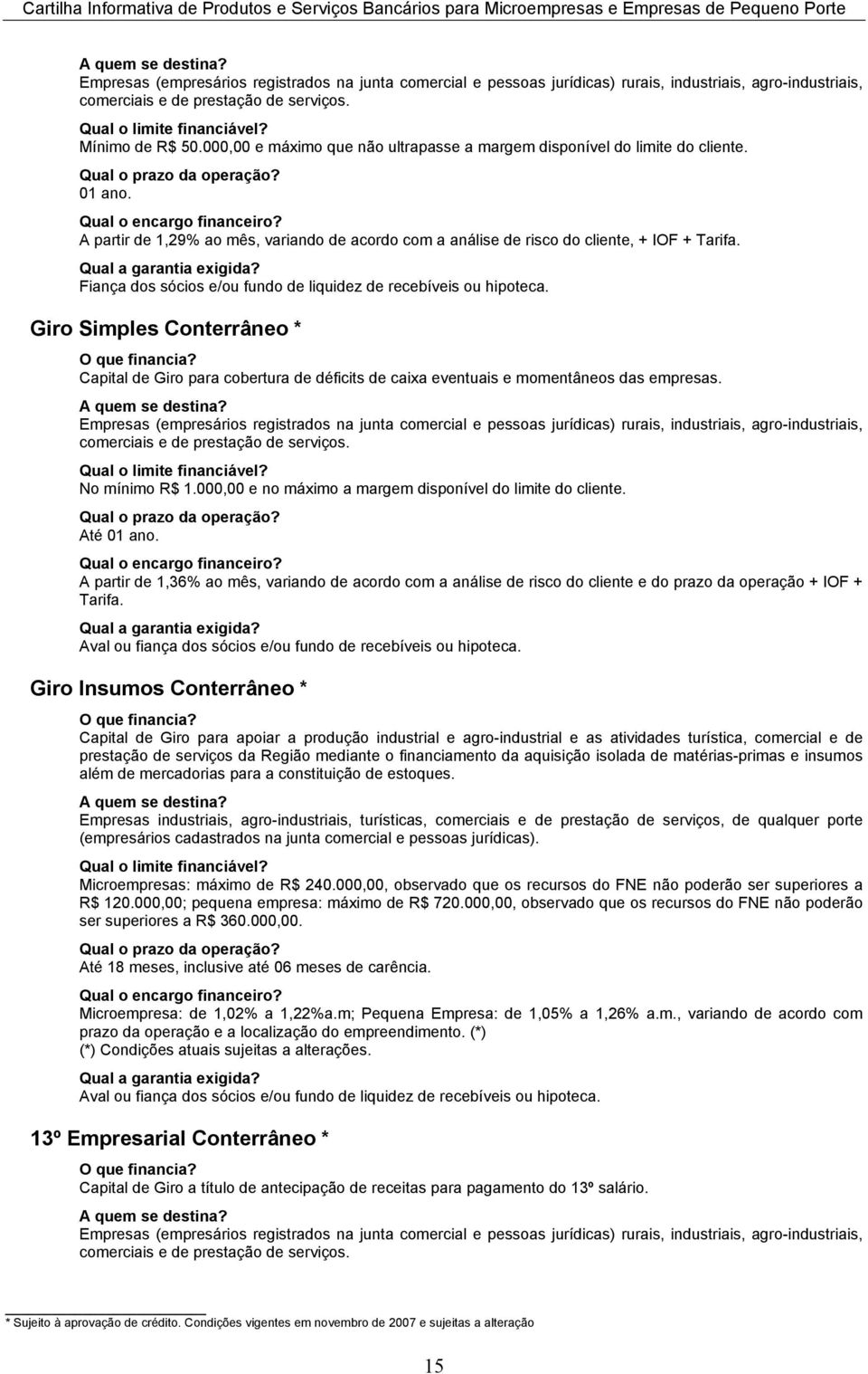 Fiança dos sócios e/ou fundo de liquidez de recebíveis ou hipoteca. Giro Simples Conterrâneo * Capital de Giro para cobertura de déficits de caixa eventuais e momentâneos das empresas.