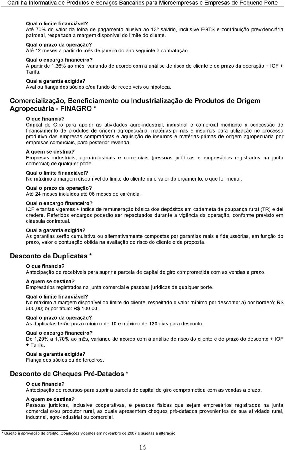 Aval ou fiança dos sócios e/ou fundo de recebíveis ou hipoteca.