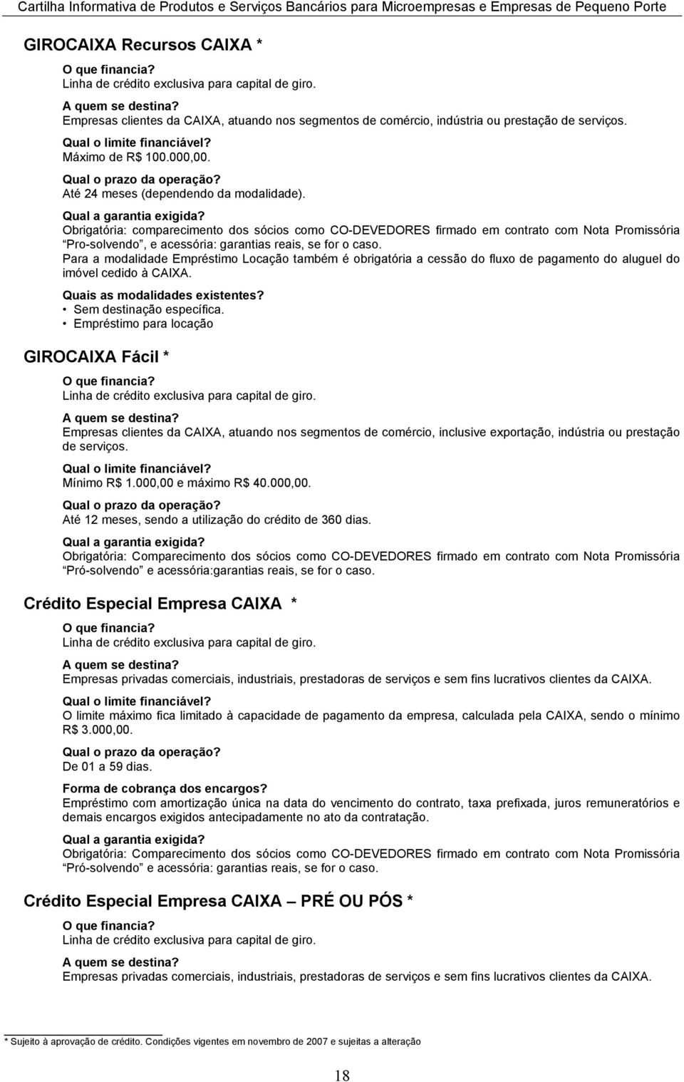 Para a modalidade Empréstimo Locação também é obrigatória a cessão do fluxo de pagamento do aluguel do imóvel cedido à CAIXA. Quais as modalidades existentes? Sem destinação específica.