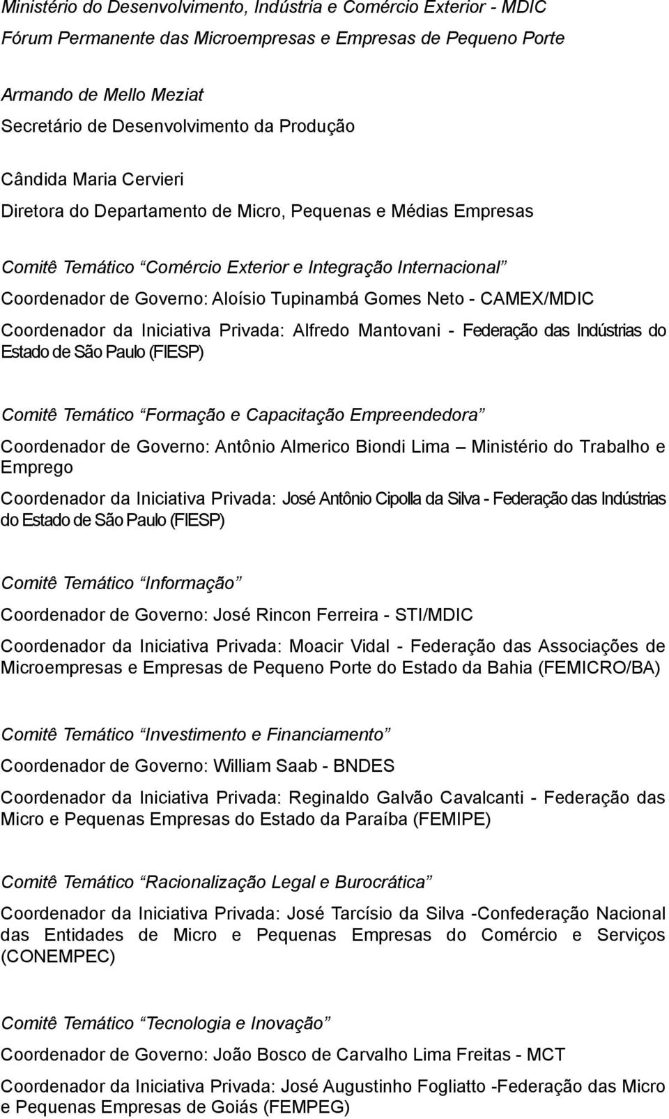 - CAMEX/MDIC Coordenador da Iniciativa Privada: Alfredo Mantovani - Federação das Indústrias do Estado de São Paulo (FIESP) Comitê Temático Formação e Capacitação Empreendedora Coordenador de