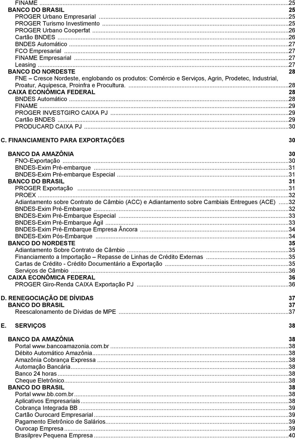 ...28 CAIXA ECONÔMICA FEDERAL 28 BNDES Automático...28 FINAME...29 PROGER INVESTGIRO CAIXA PJ...29 Cartão BNDES...29 PRODUCARD CAIXA PJ...30 C.