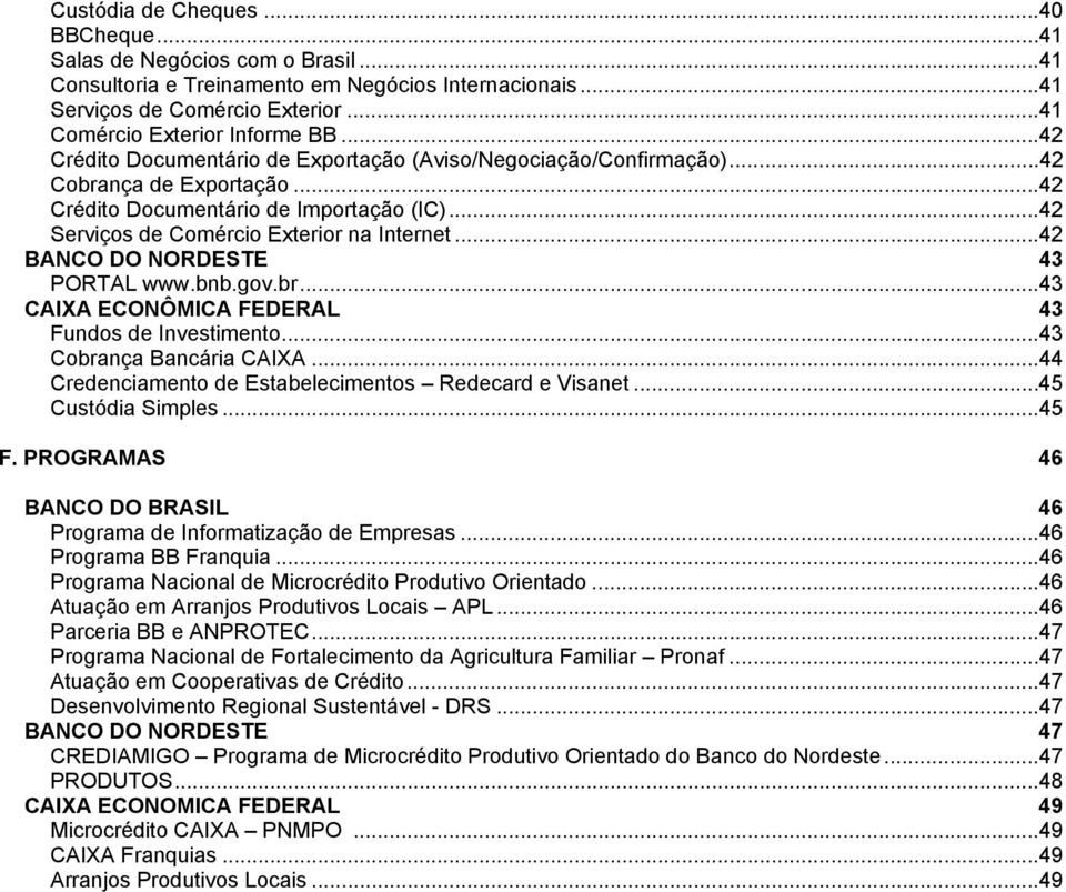 ..42 BANCO DO NORDESTE 43 PORTAL www.bnb.gov.br...43 CAIXA ECONÔMICA FEDERAL 43 Fundos de Investimento...43 Cobrança Bancária CAIXA...44 Credenciamento de Estabelecimentos Redecard e Visanet.