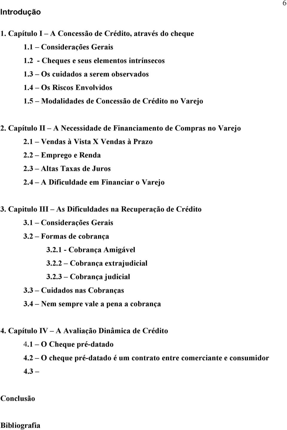 4 A Dificuldade em Financiar o Varejo 3. Capitulo III As Dificuldades na Recuperação de Crédito 3.1 Considerações Gerais 3.2 Formas de cobrança 3.2.1 - Cobrança Amigável 3.2.2 Cobrança extrajudicial 3.