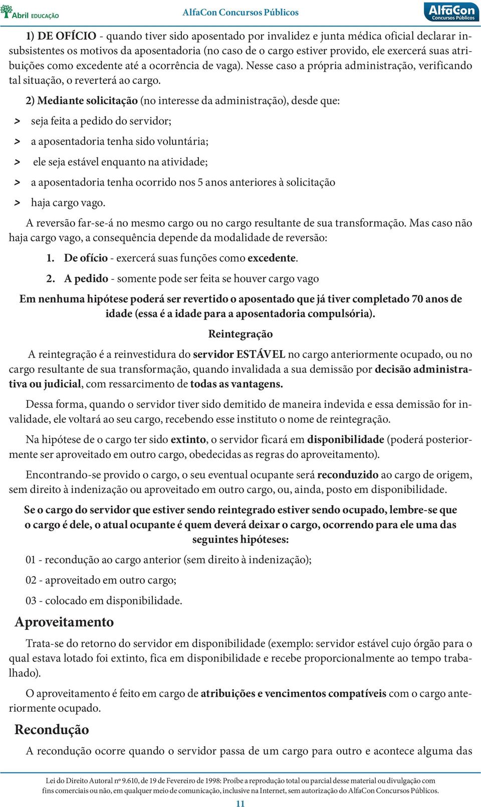 2) Mediante solicitação (no interesse da administração), desde que: seja feita a pedido do servidor; a aposentadoria tenha sido voluntária; ele seja estável enquanto na atividade; a aposentadoria