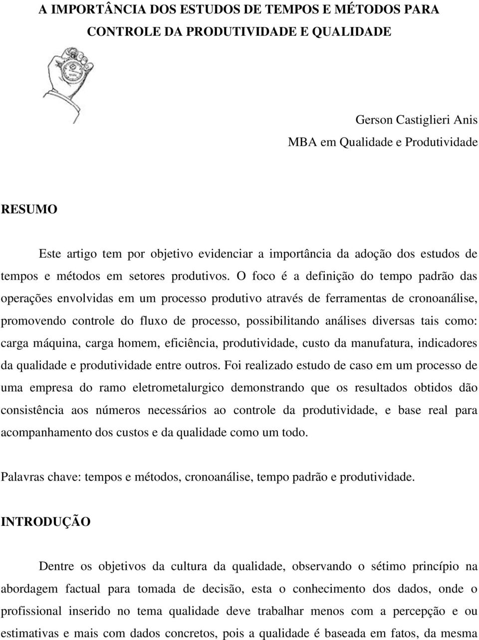 O foco é a definição do tempo padrão das operações envolvidas em um processo produtivo através de ferramentas de cronoanálise, promovendo controle do fluxo de processo, possibilitando análises