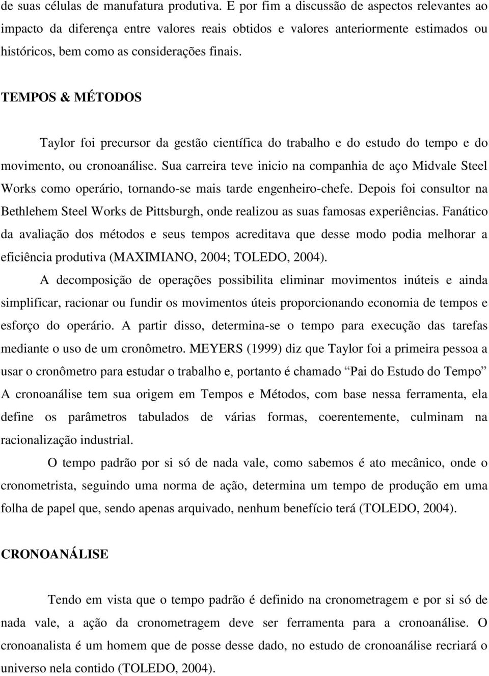 TEMPOS & MÉTODOS Taylor foi precursor da gestão científica do trabalho e do estudo do tempo e do movimento, ou cronoanálise.