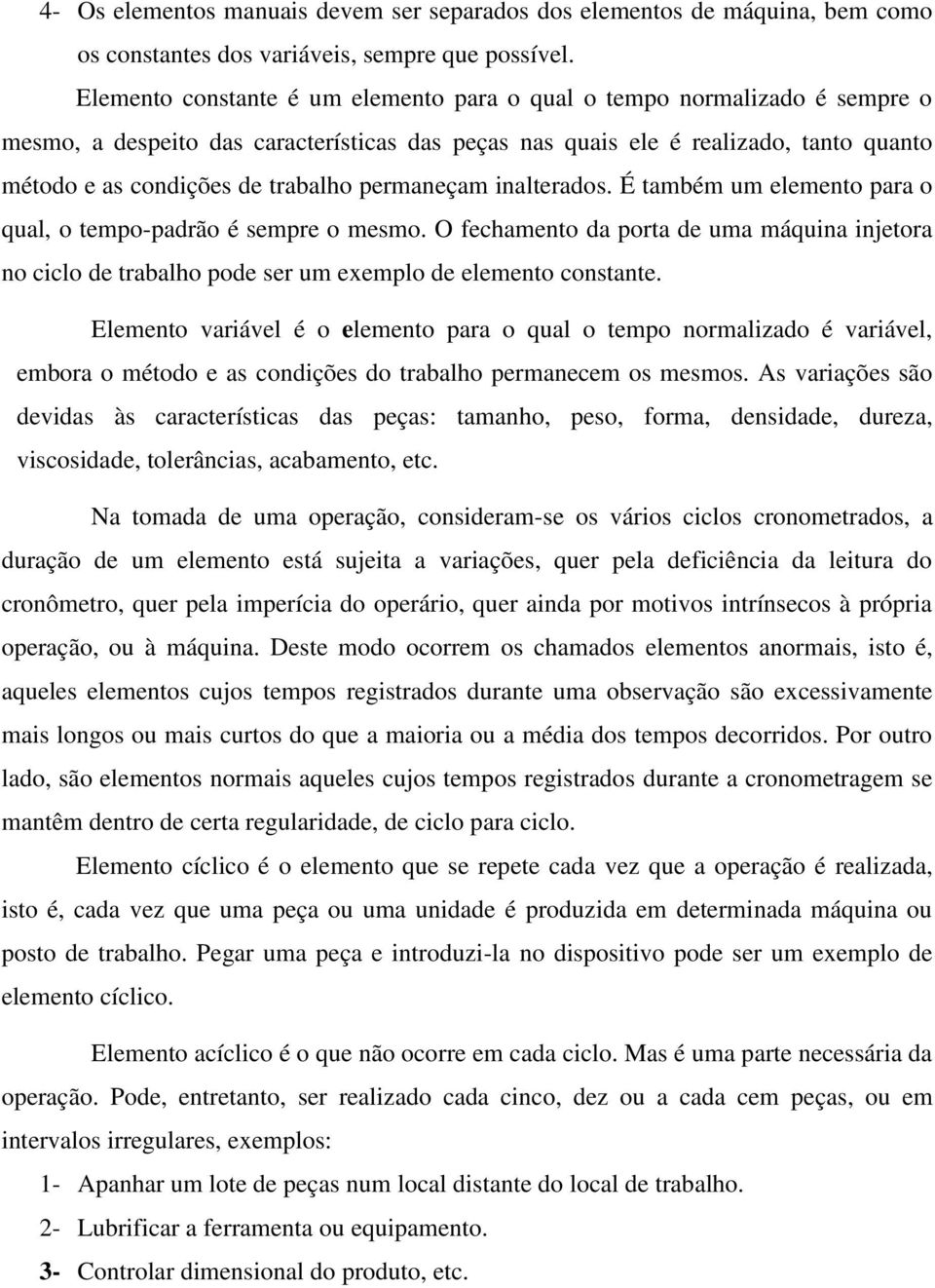 permaneçam inalterados. É também um elemento para o qual, o tempo-padrão é sempre o mesmo. O fechamento da porta de uma máquina injetora no ciclo de trabalho pode ser um exemplo de elemento constante.